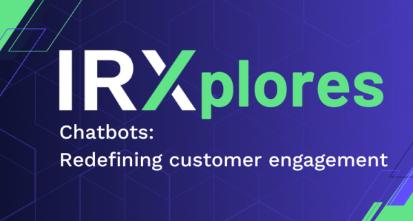 IRXplores: Chatbots - redefining customer engagement  
